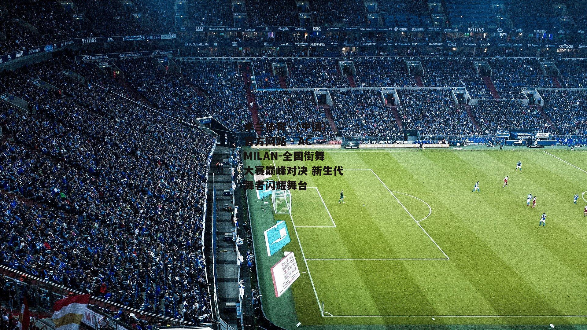 米兰体育· (中国)官方网站 - AC MILAN-全国街舞大赛巅峰对决 新生代舞者闪耀舞台