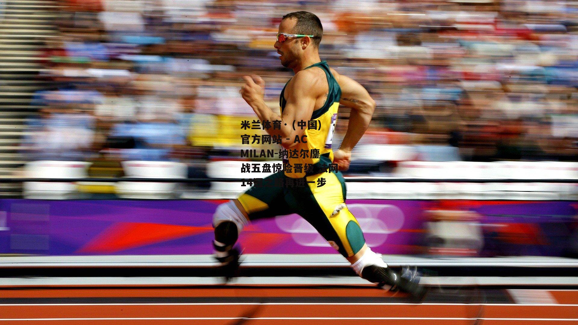 纳达尔鏖战五盘惊险晋级 法网14冠之路再进一步