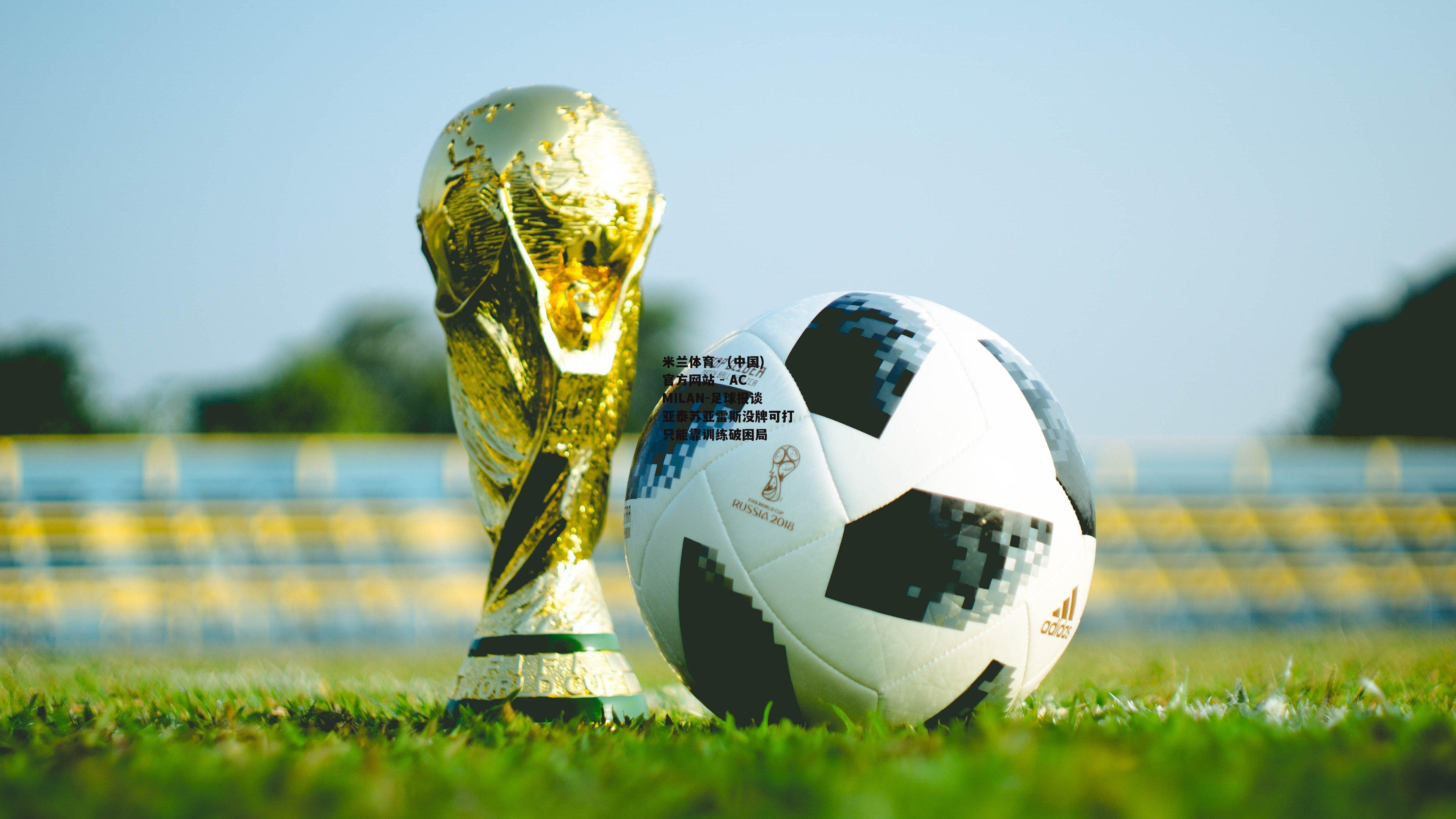 米兰体育· (中国)官方网站 - AC MILAN-足球报谈亚泰苏亚雷斯没牌可打只能靠训练破困局