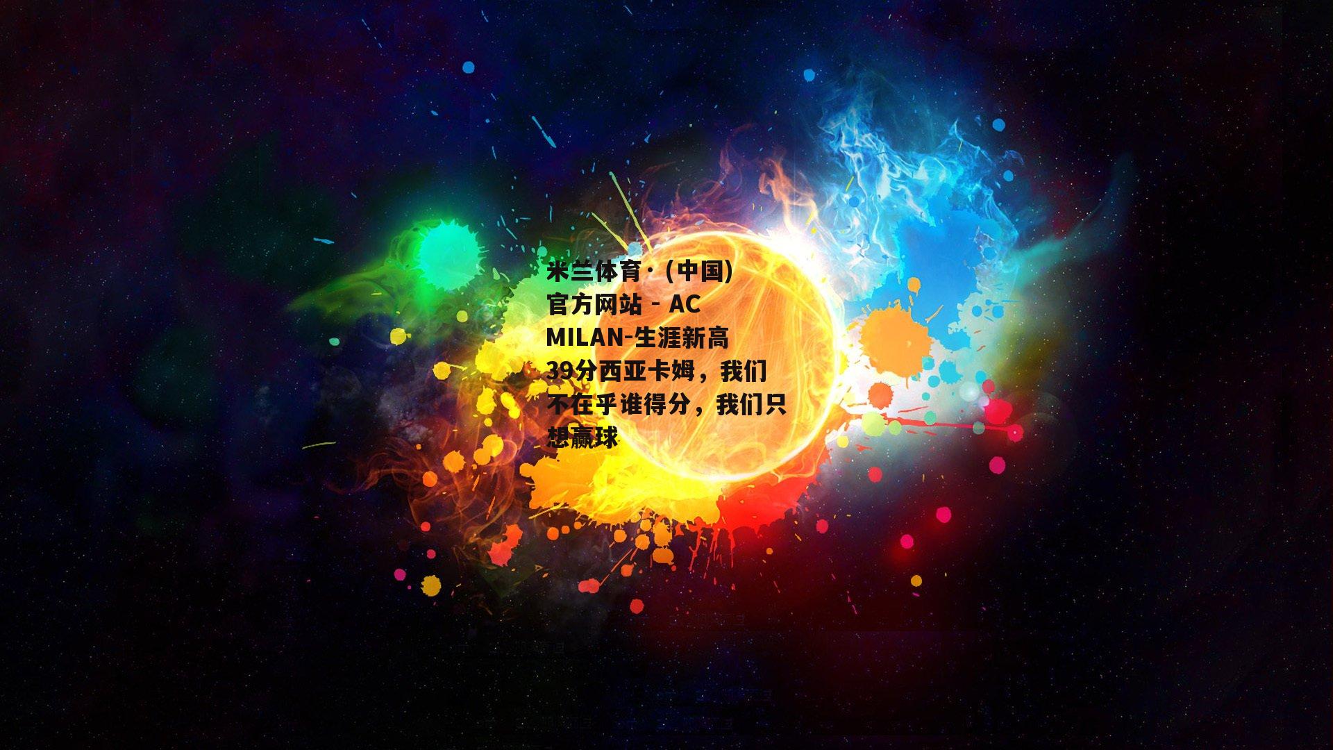 米兰体育· (中国)官方网站 - AC MILAN-生涯新高39分西亚卡姆，我们不在乎谁得分，我们只想赢球