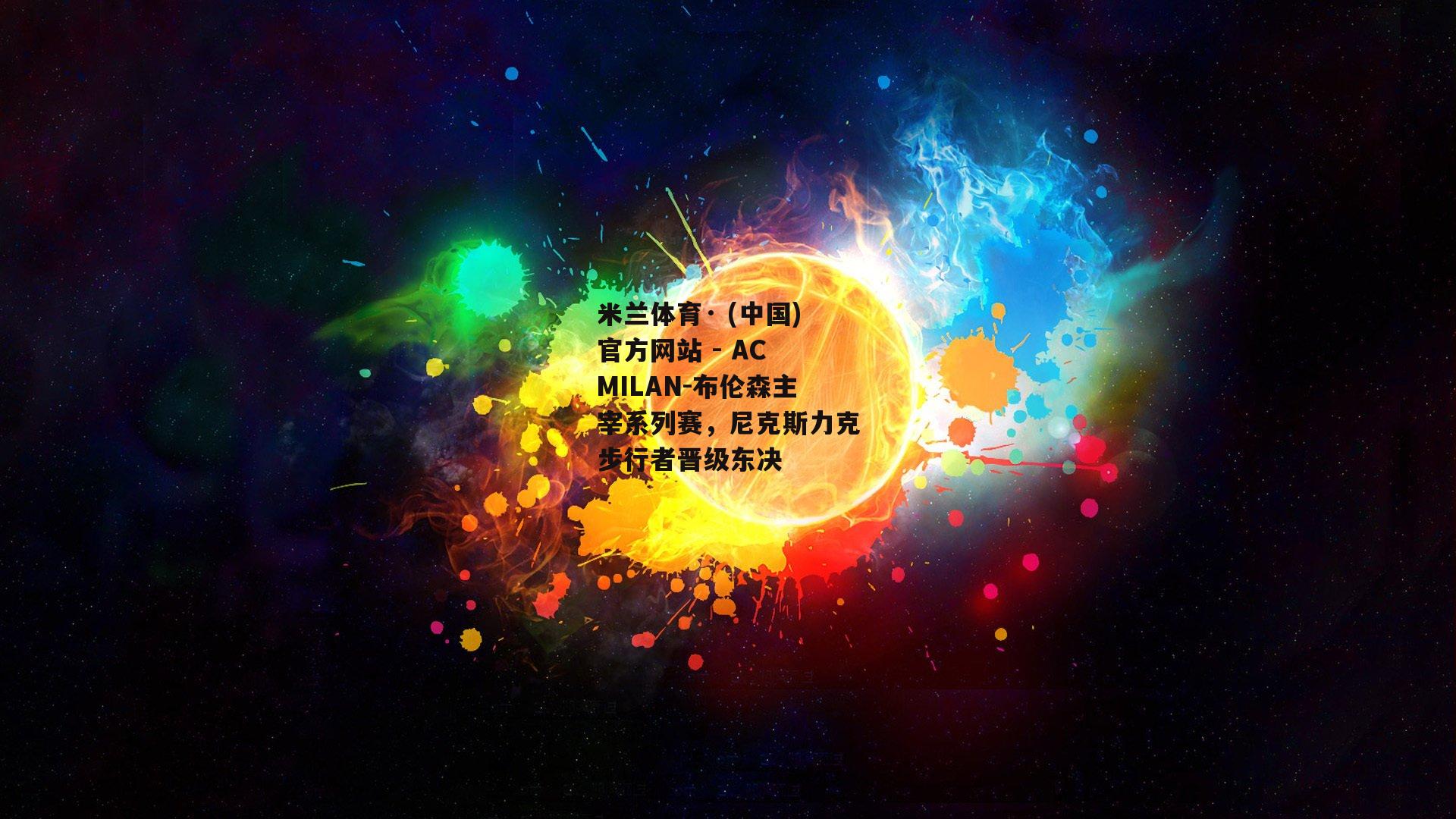 米兰体育· (中国)官方网站 - AC MILAN-布伦森主宰系列赛，尼克斯力克步行者晋级东决