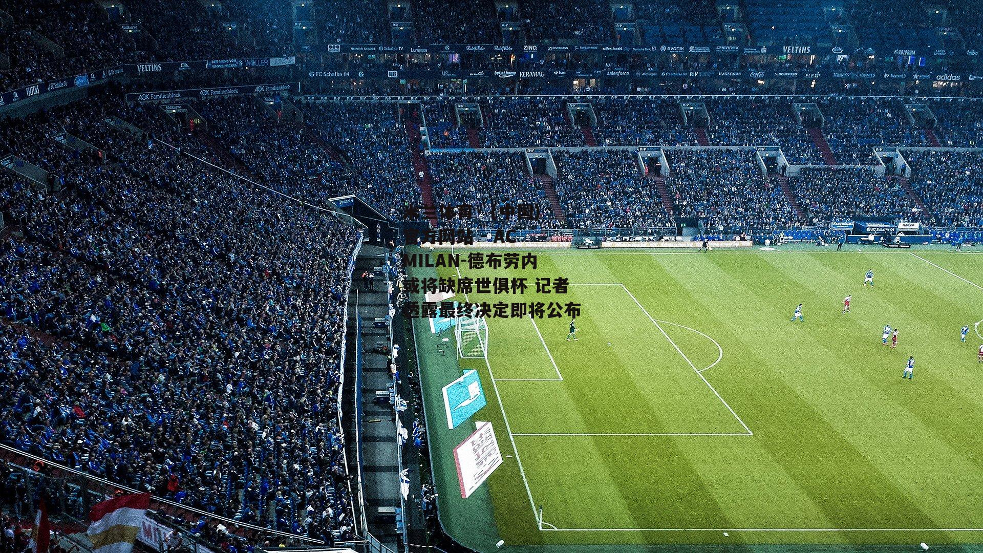 米兰体育· (中国)官方网站 - AC MILAN-德布劳内或将缺席世俱杯 记者透露最终决定即将公布